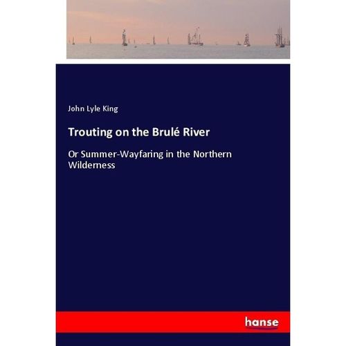 Trouting on the Brulé River - John Lyle King, Kartoniert (TB)