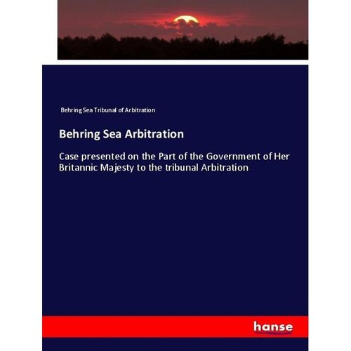 Behring Sea Arbitration - Behring Sea Tribunal of Arbitration, Kartoniert (TB)