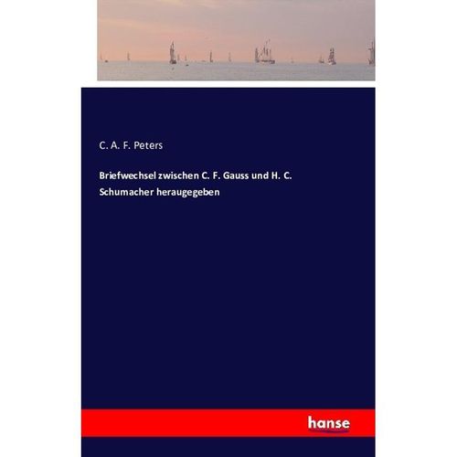 Briefwechsel zwischen C. F. Gauss und H. C. Schumacher heraugegeben - C. A. F. Peters, Kartoniert (TB)