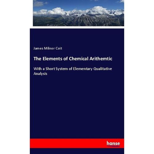 The Elements of Chemical Arithemtic - James Milnor Coit, Kartoniert (TB)