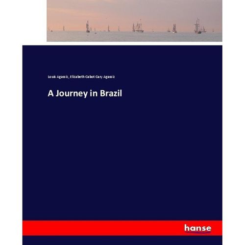 A Journey in Brazil - Louis Agassiz, Elizabeth Cabot Cary Agassiz, Kartoniert (TB)