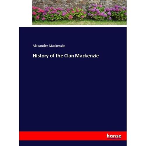 History of the Clan Mackenzie - Alexander Mackenzie, Kartoniert (TB)