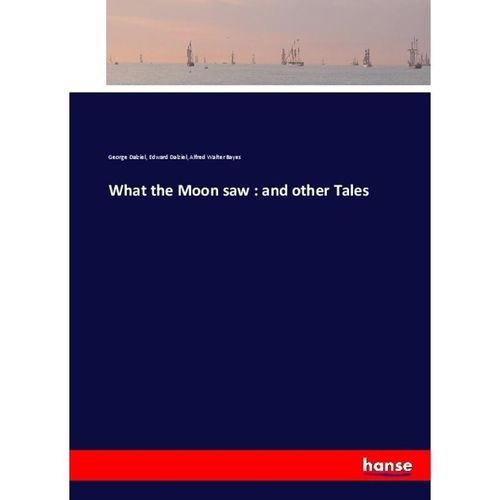 What the Moon saw : and other Tales - George Dalziel, Edward Dalziel, Alfred Walter Bayes, Kartoniert (TB)