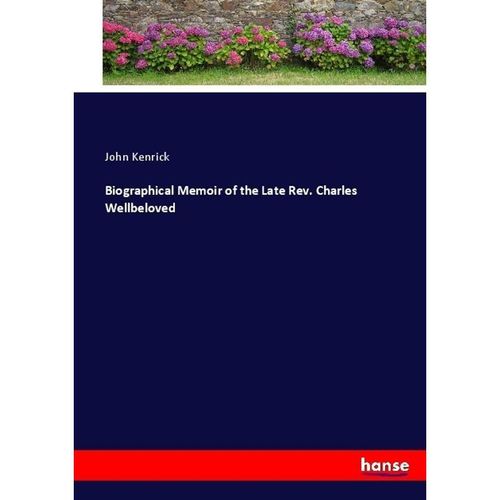 Biographical Memoir of the Late Rev. Charles Wellbeloved - John Kenrick, Kartoniert (TB)