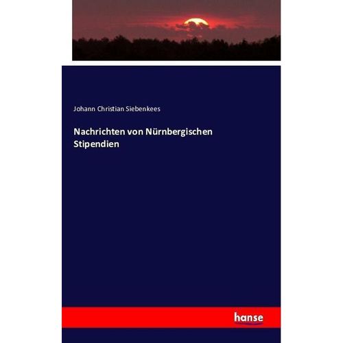 Nachrichten von Nürnbergischen Stipendien - Johann Christian Siebenkees, Kartoniert (TB)