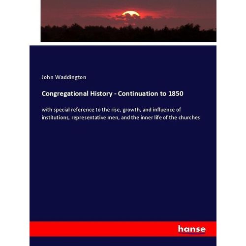 Congregational History - Continuation to 1850 - John Waddington, Kartoniert (TB)