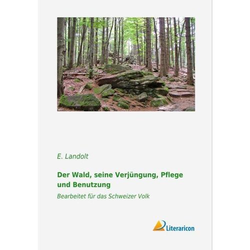 Der Wald, seine Verjüngung, Pflege und Benutzung - E. Landolt, Kartoniert (TB)