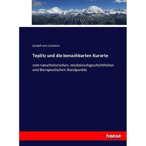 Teplitz und die benachbarten Kurorte - Joseph von Löschner, Kartoniert (TB)