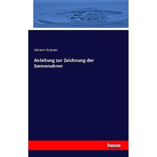 Anleitung zur Zeichnung der Sonnenuhren - Johann Kratzer, Kartoniert (TB)