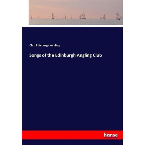 Songs of the Edinburgh Angling Club - Club Edinburgh Angling, Kartoniert (TB)