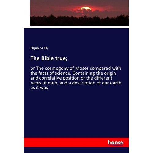 The Bible true; - Elijah M Fly, Kartoniert (TB)