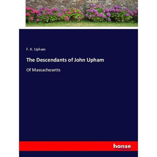 The Descendants of John Upham - F. K. Upham, Kartoniert (TB)