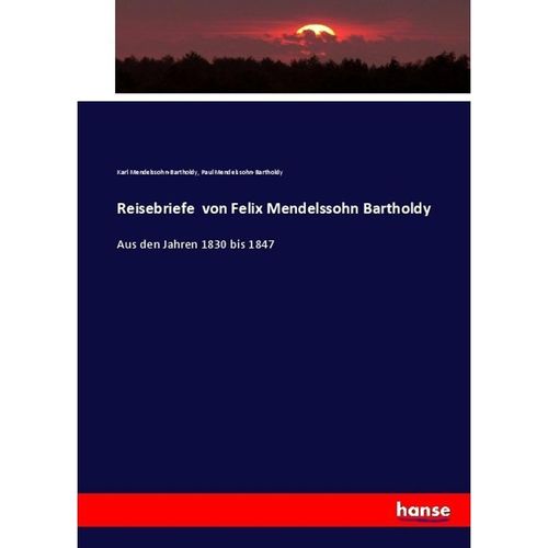 Reisebriefe von Felix Mendelssohn Bartholdy - Karl Mendelssohn-Bartholdy, Paul Mendelssohn-Bartholdy, Kartoniert (TB)