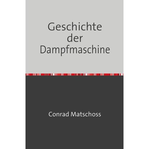Geschichte der Dampfmaschine - Conrad Matschoss, Kartoniert (TB)