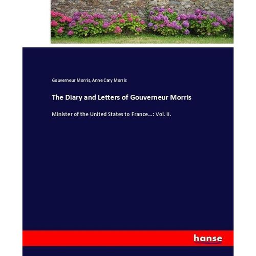 The Diary and Letters of Gouverneur Morris - Gouverneur Morris, Anne Cary Morris, Kartoniert (TB)