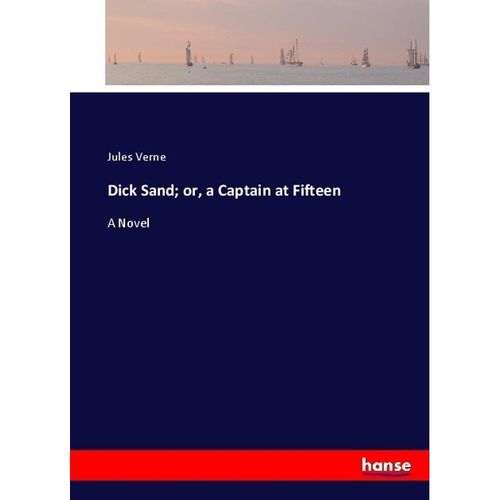 Dick Sand; or, a Captain at Fifteen - Jules Verne, Kartoniert (TB)