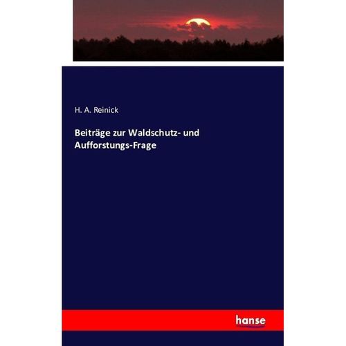 Beiträge zur Waldschutz- und Aufforstungs-Frage - H. A. Reinick, Kartoniert (TB)
