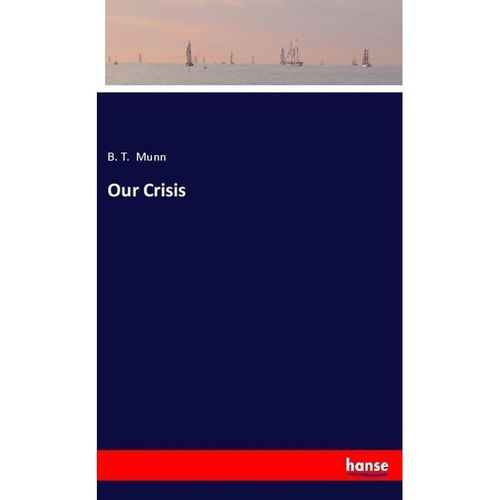 Our Crisis - B. T. Munn, Kartoniert (TB)
