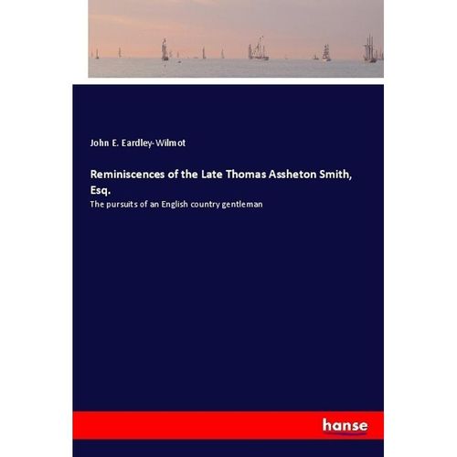 Reminiscences of the Late Thomas Assheton Smith, Esq. - John E. Eardley-Wilmot, Kartoniert (TB)