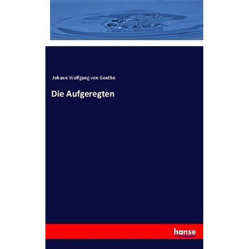 Die Aufgeregten - Johann Wolfgang von Goethe, Kartoniert (TB)