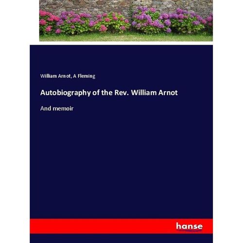 Autobiography of the Rev. William Arnot - William Arnot, A Fleming, Kartoniert (TB)