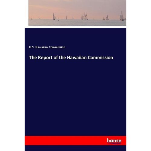 The Report of the Hawaiian Commission - U. S. Hawaiian Commission, Kartoniert (TB)
