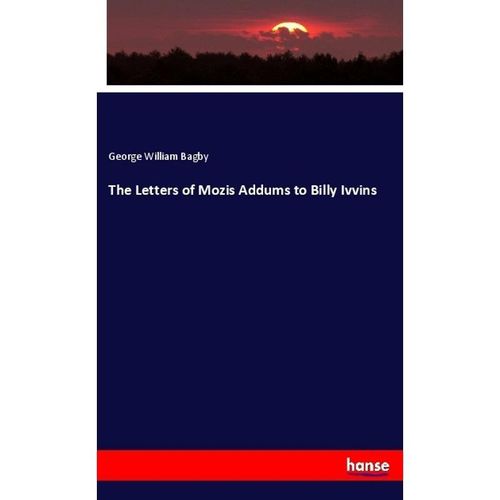 The Letters of Mozis Addums to Billy Ivvins - George William Bagby, Kartoniert (TB)