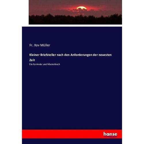 Kleiner Briefsteller nach den Anforderungen der neuesten Zeit - Fr. Xav Müller, Kartoniert (TB)