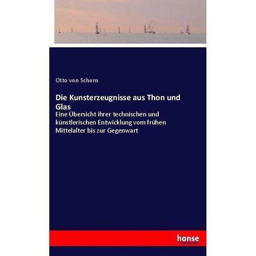 Die Kunsterzeugnisse aus Thon und Glas - Otto von Schorn, Kartoniert (TB)