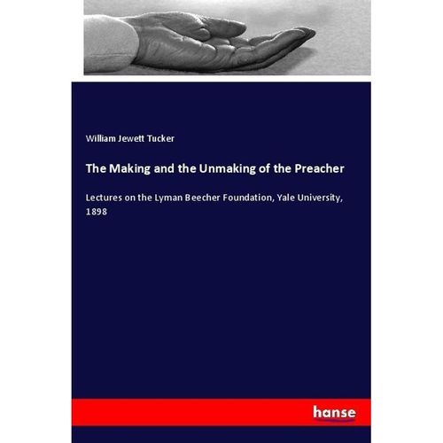 The Making and the Unmaking of the Preacher - William Jewett Tucker, Kartoniert (TB)