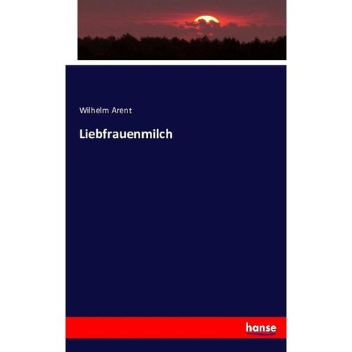 Liebfrauenmilch - Wilhelm Arent, Kartoniert (TB)