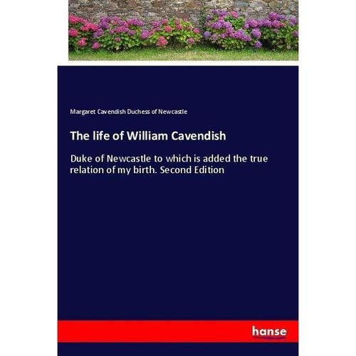The life of William Cavendish - Margaret Cavendish Duchess of Newcastle, Kartoniert (TB)