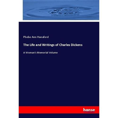 The Life and Writings of Charles Dickens - Phebe Ann Hanaford, Kartoniert (TB)