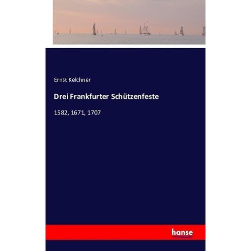 Drei Frankfurter Schützenfeste - Ernst Kelchner, Kartoniert (TB)
