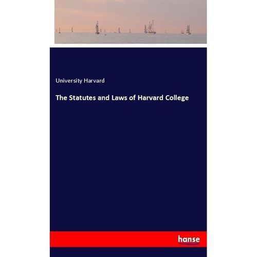 The Statutes and Laws of Harvard College - University Harvard, Kartoniert (TB)