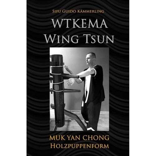 WTKEMA Wing Tsun - Muk Yan Chong Holzpuppenform - Sifu Guido Kämmerling, Kartoniert (TB)