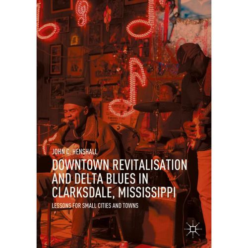 Downtown Revitalisation and Delta Blues in Clarksdale, Mississippi - John C. Henshall, Kartoniert (TB)