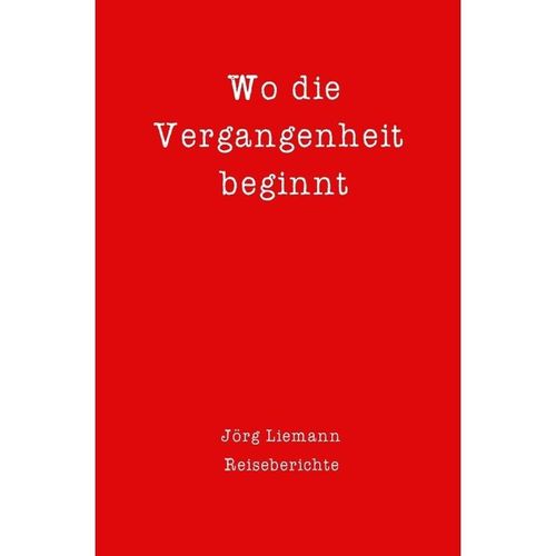 Reiseberichte / Wo die Vergangenheit beginnt - Jörg Liemann, Kartoniert (TB)