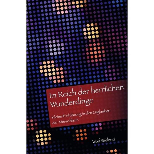Im Reich der herrlichen Wunderdinge - Wolf Wieland, Kartoniert (TB)