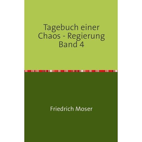 Tagebuch einer Chaos - Regierung / Tagebuch einer Chaos - Regierung Band 4 - Friedrich Moser, Kartoniert (TB)