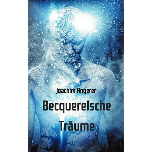Becquerelsche Träume - Joachim Angerer, Kartoniert (TB)