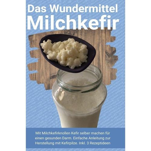 Das Wundermittel Milchkefir - Heilung Publishing, Kartoniert (TB)