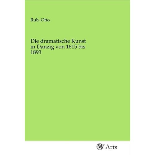 Die dramatische Kunst in Danzig von 1615 bis 1893, Kartoniert (TB)