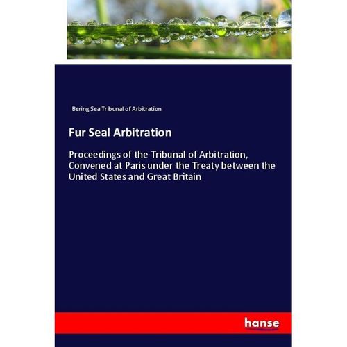 Fur Seal Arbitration - Bering Sea Tribunal of Arbitration, Kartoniert (TB)