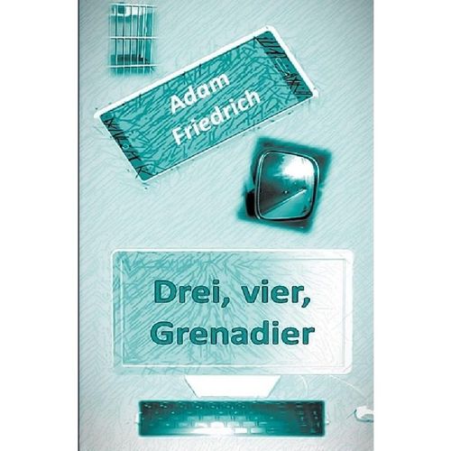 Drei, vier, Grenadier - Adam Friedrich, Kartoniert (TB)