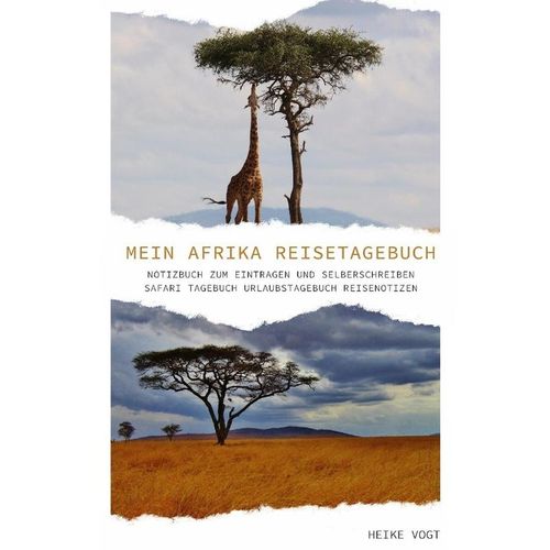 Mein Afrika Reisetagebuch Notizbuch zum Eintragen und Selberschreiben Safari Tagebuch Urlaubstagebuch Reisenotizen - Heike Vogt, Kartoniert (TB)