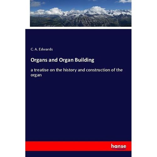 Organs and Organ Building - C. A. Edwards, Kartoniert (TB)