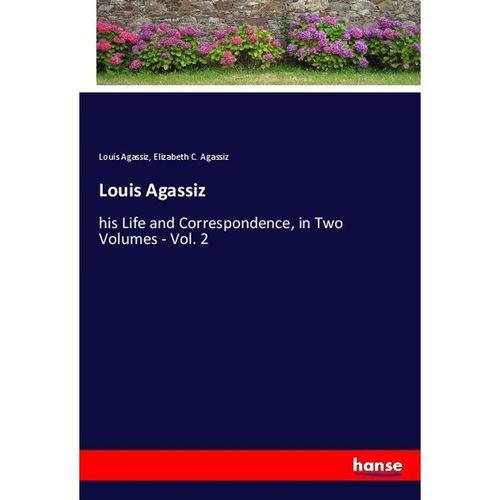 Louis Agassiz - Louis Agassiz, Elizabeth C. Agassiz, Kartoniert (TB)