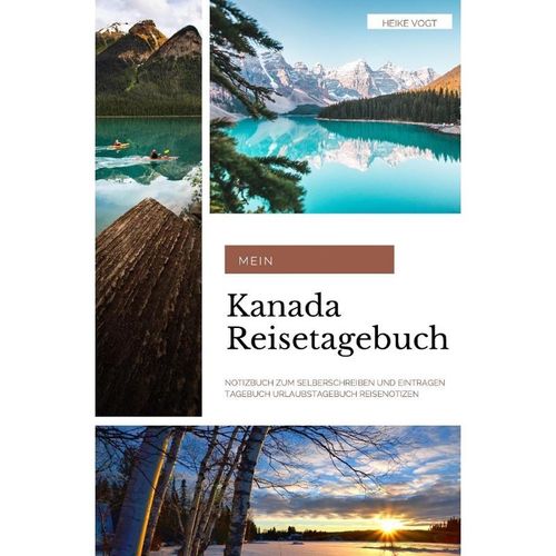 Mein Kanada Reisetagebuch Notizbuch zum Selberschreiben und Eintragen Tagebuch Urlaubstagebuch Reisenotizen - Heike Vogt, Kartoniert (TB)