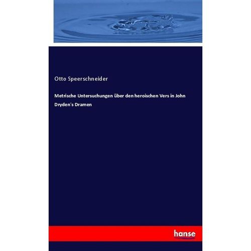 Metrische Untersuchungen über den heroischen Vers in John Dryden's Dramen - Otto Speerschneider, Kartoniert (TB)